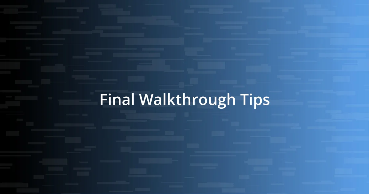 Final Walkthrough Tips