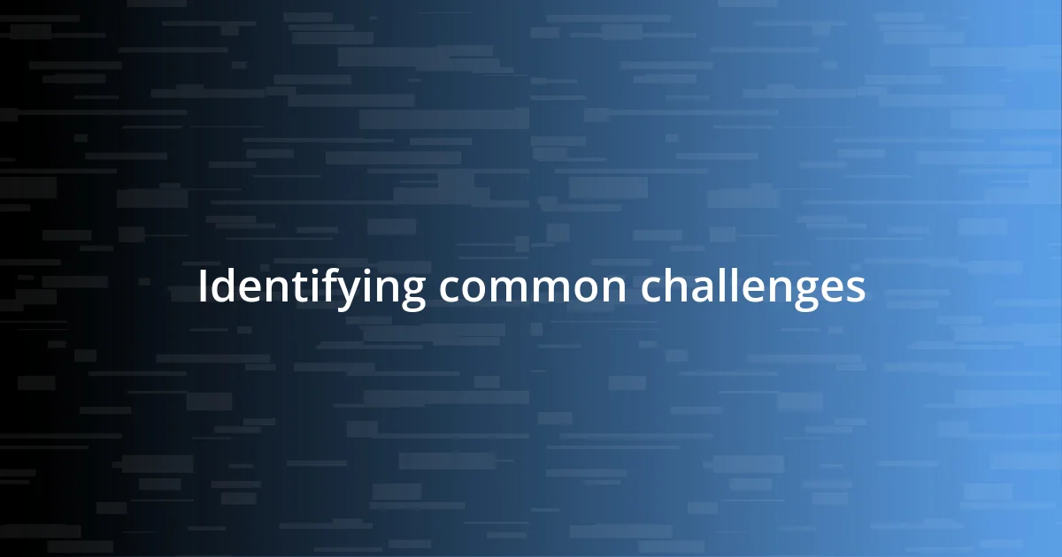 Identifying common challenges