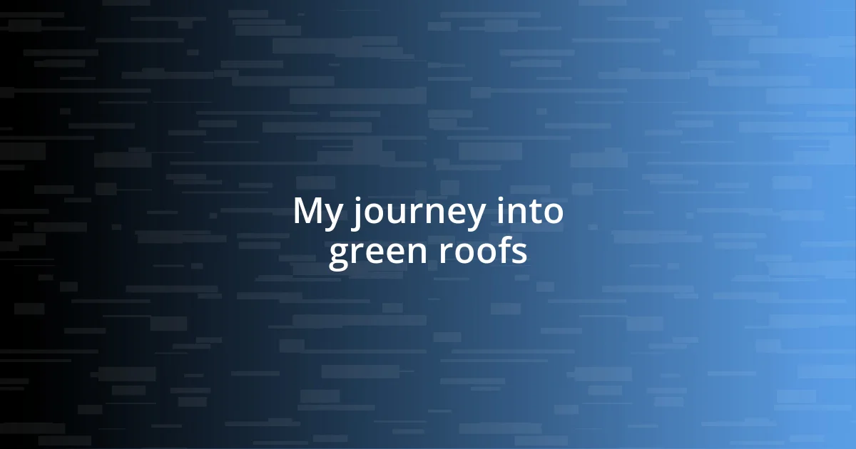 My journey into green roofs