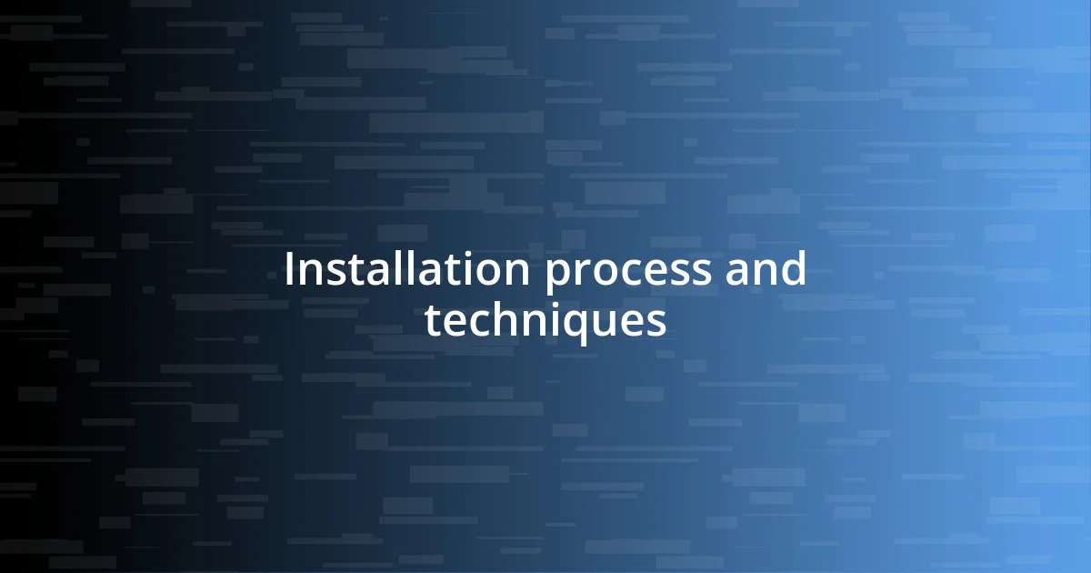 Installation process and techniques