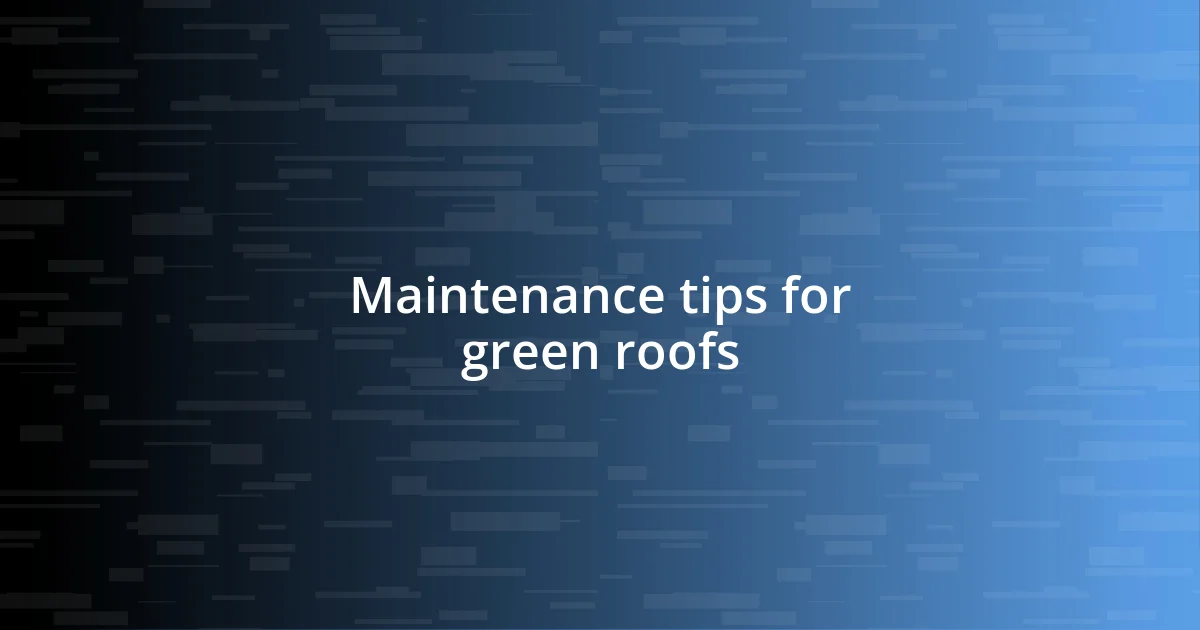 Maintenance tips for green roofs