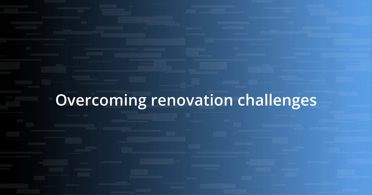 Overcoming renovation challenges