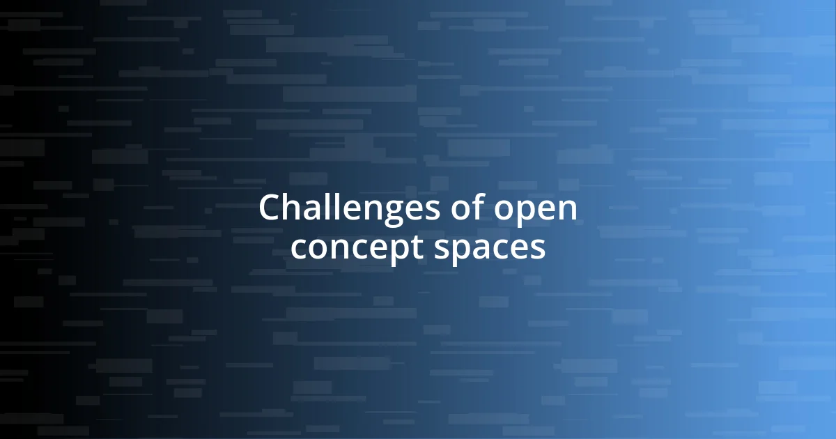 Challenges of open concept spaces