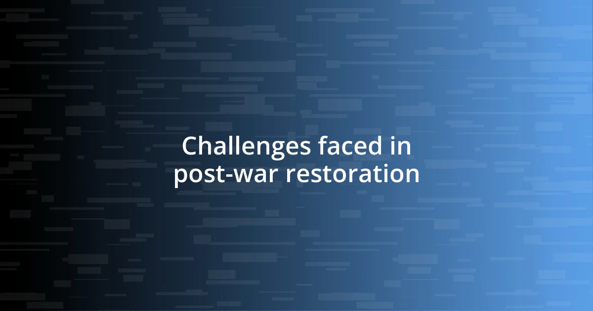 Challenges faced in post-war restoration