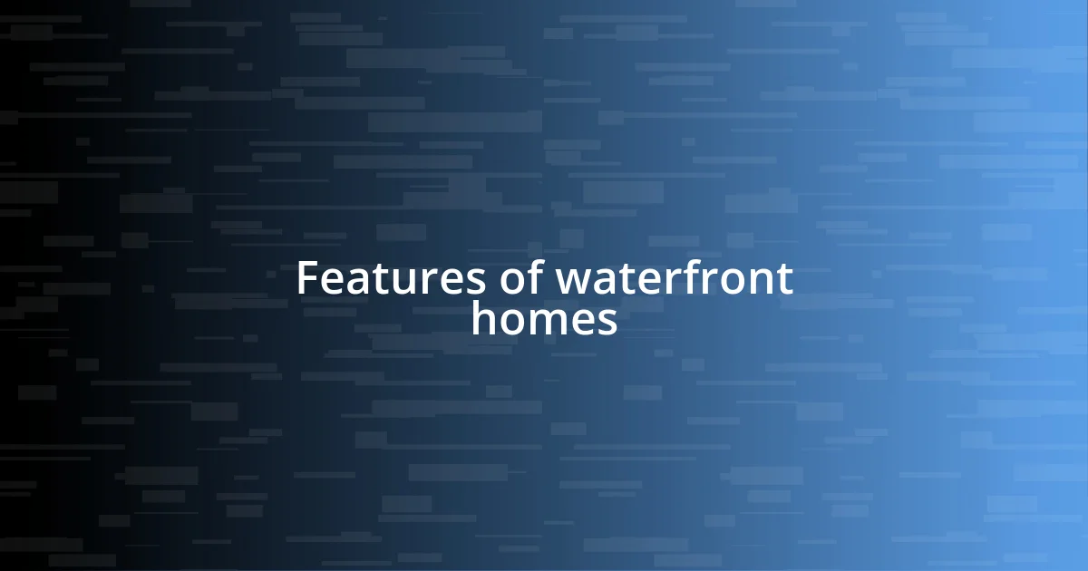 Features of waterfront homes