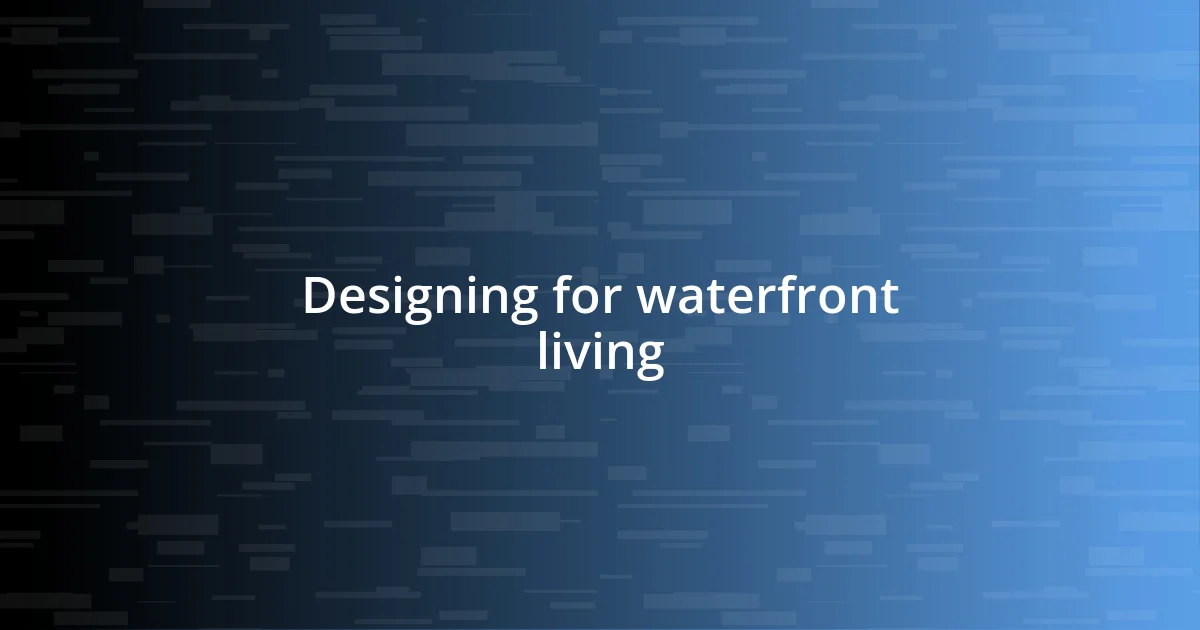 Designing for waterfront living