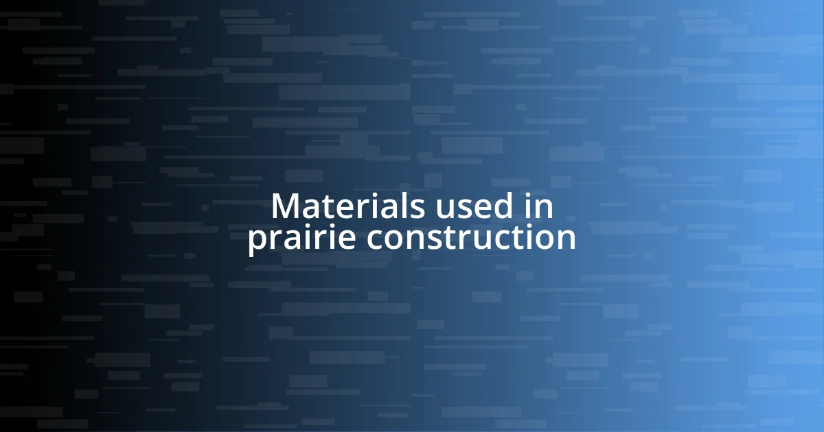 Materials used in prairie construction