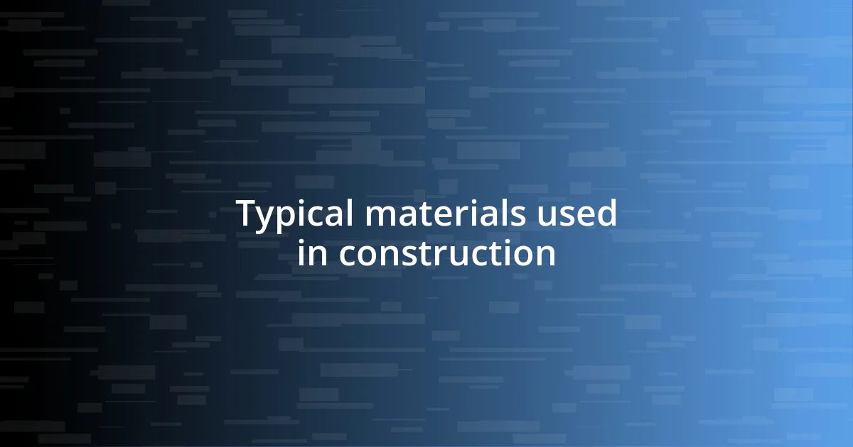 Typical materials used in construction