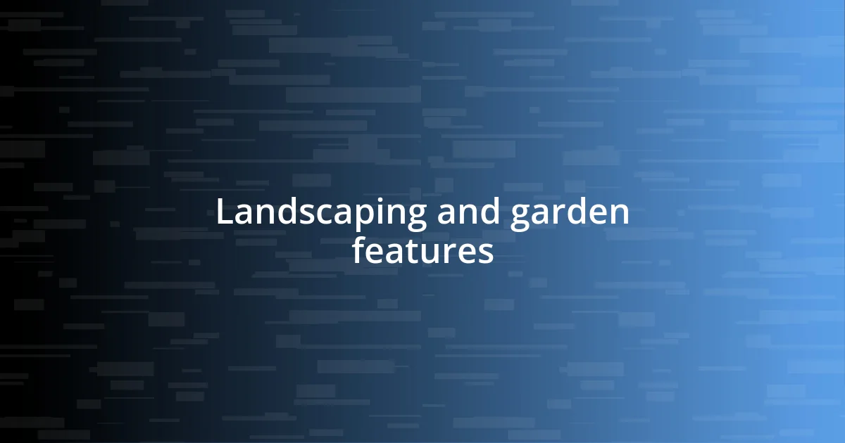 Landscaping and garden features