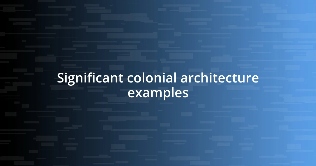 Significant colonial architecture examples