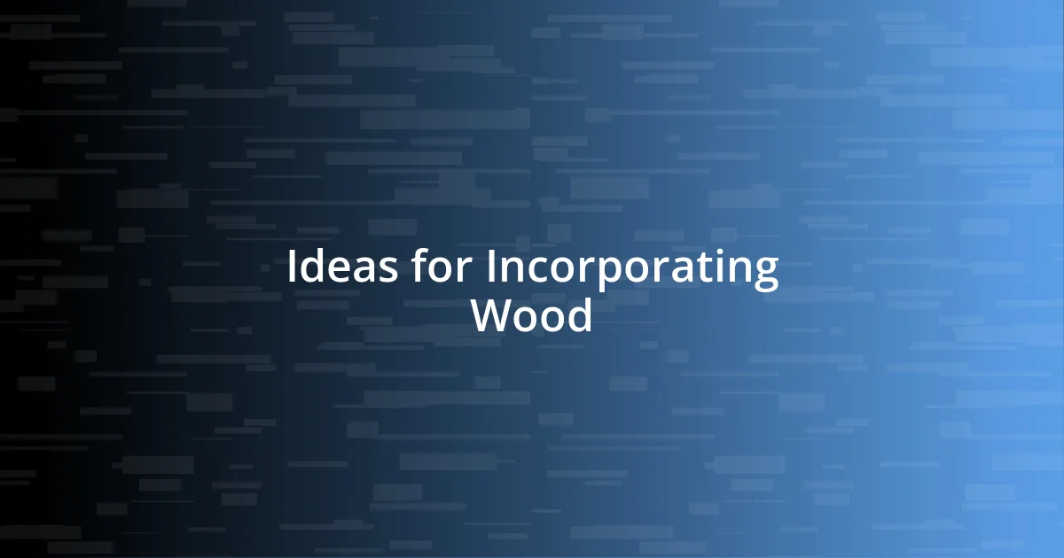 Ideas for Incorporating Wood