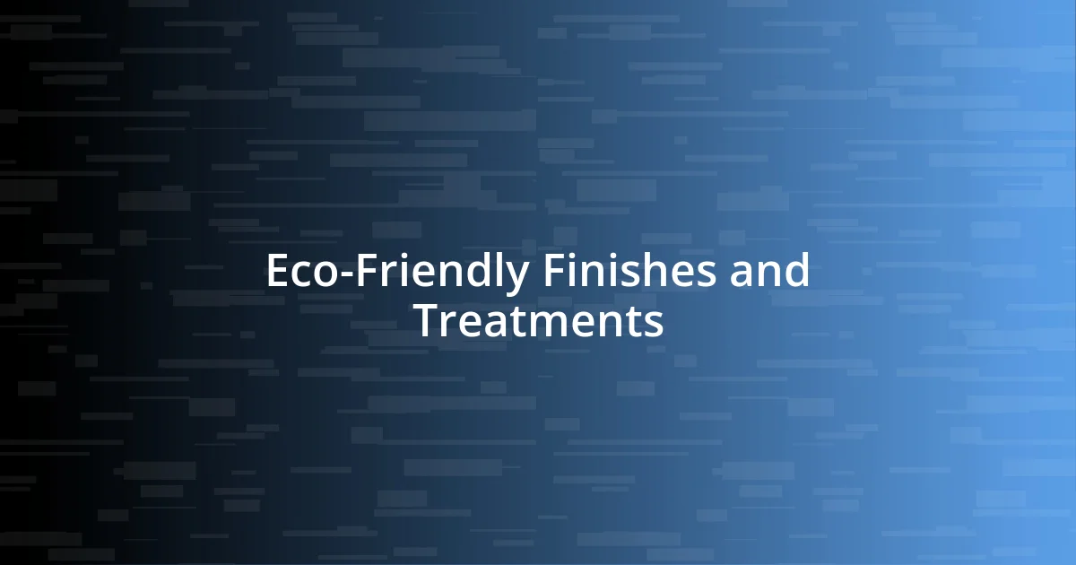 Eco-Friendly Finishes and Treatments