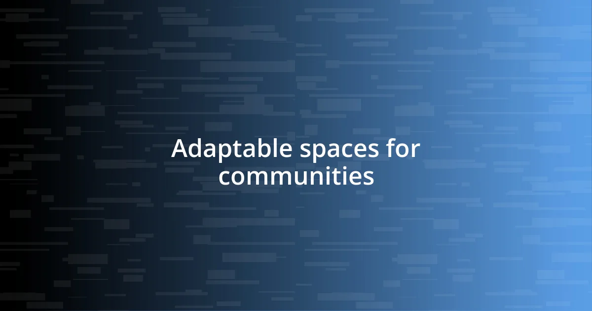 Adaptable spaces for communities