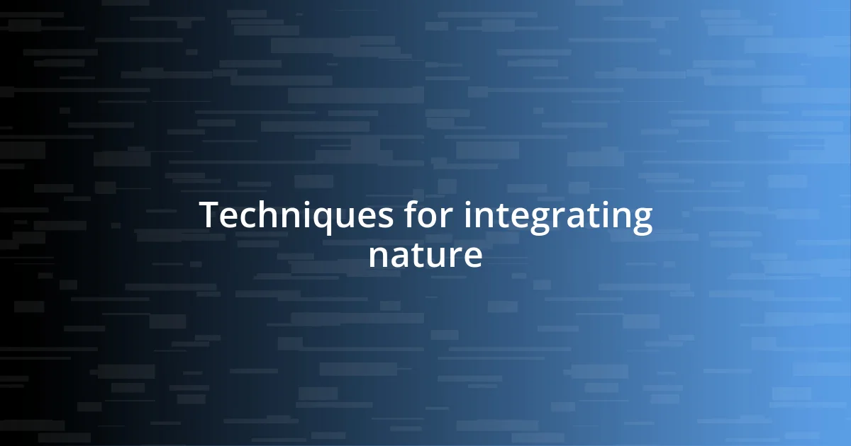 Techniques for integrating nature