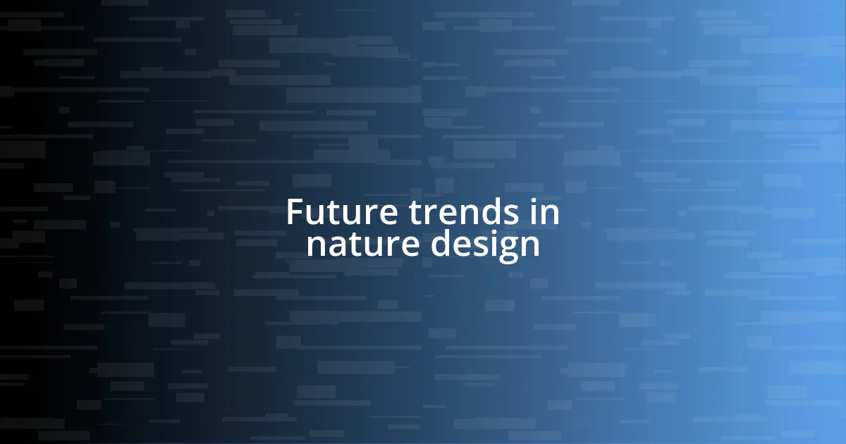 Future trends in nature design