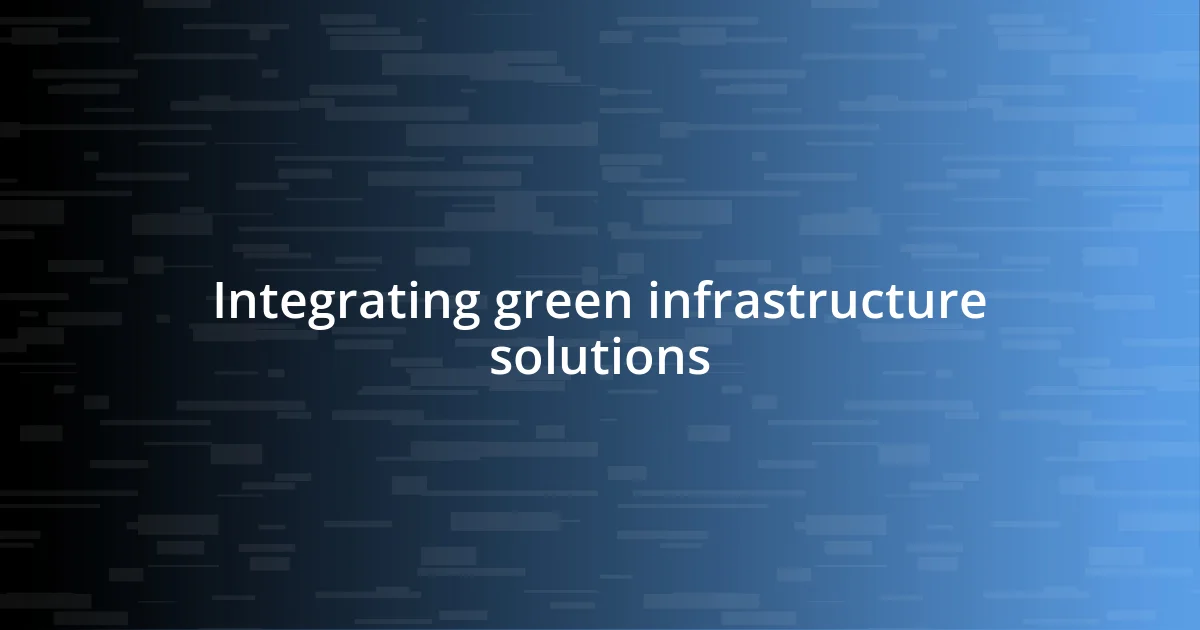 Integrating green infrastructure solutions