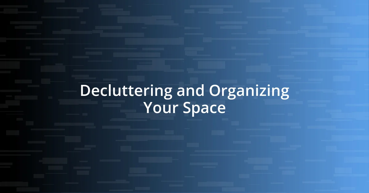 Decluttering and Organizing Your Space