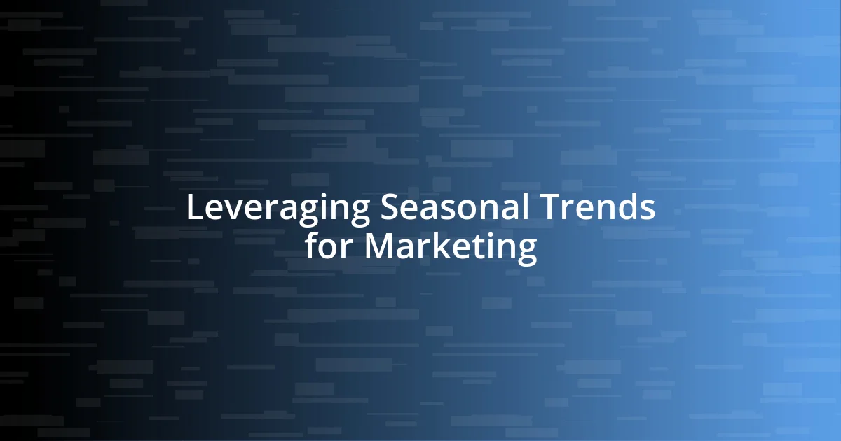 Leveraging Seasonal Trends for Marketing