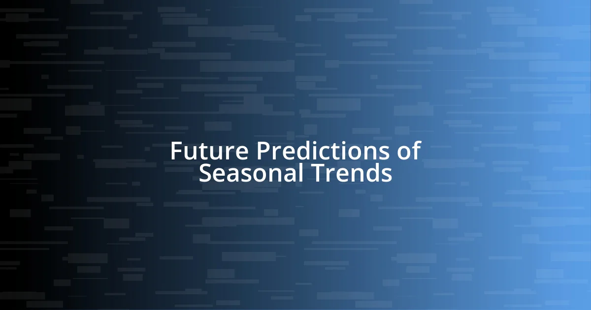 Future Predictions of Seasonal Trends