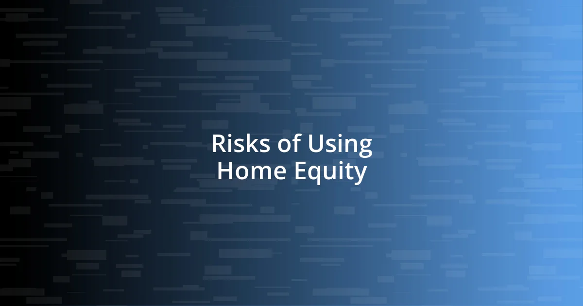 Risks of Using Home Equity