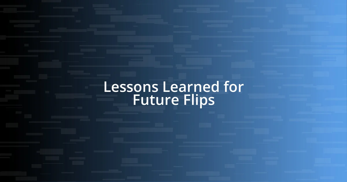 Lessons Learned for Future Flips