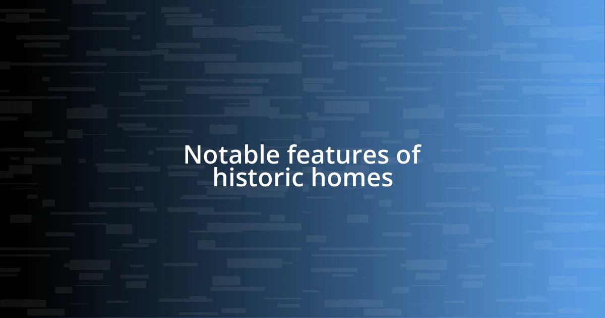 Notable features of historic homes