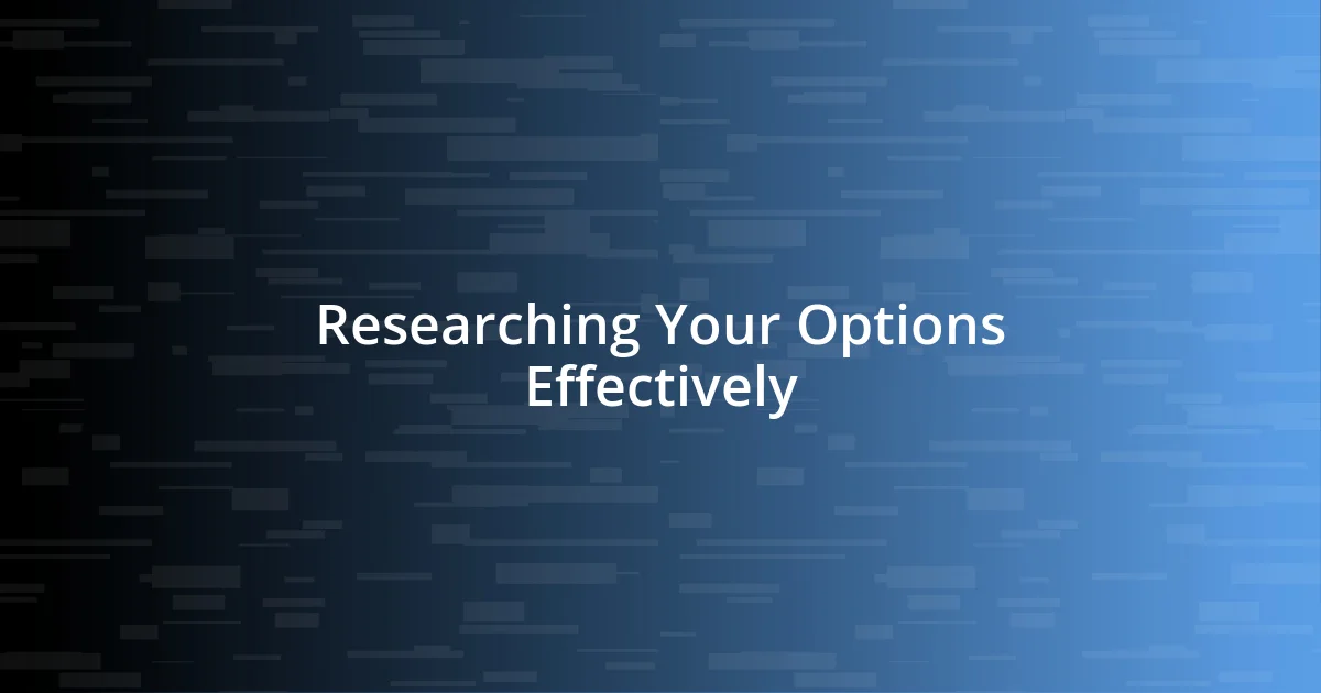 Researching Your Options Effectively