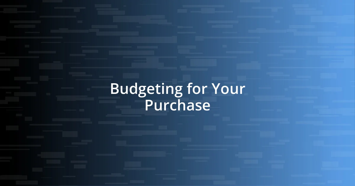 Budgeting for Your Purchase