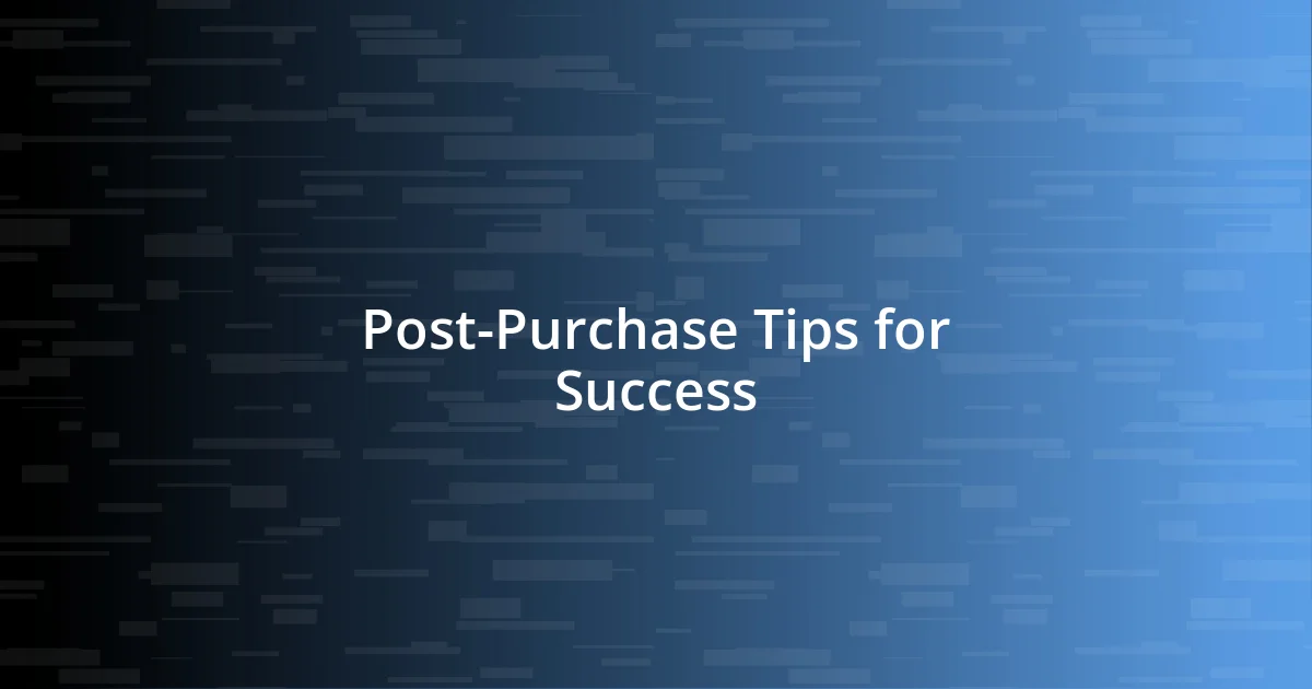 Post-Purchase Tips for Success