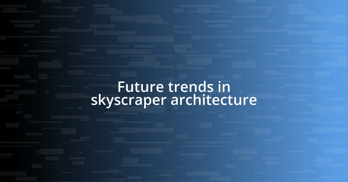 Future trends in skyscraper architecture