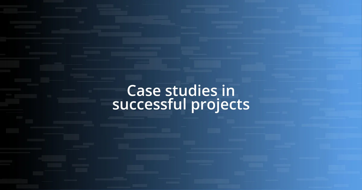 Case studies in successful projects