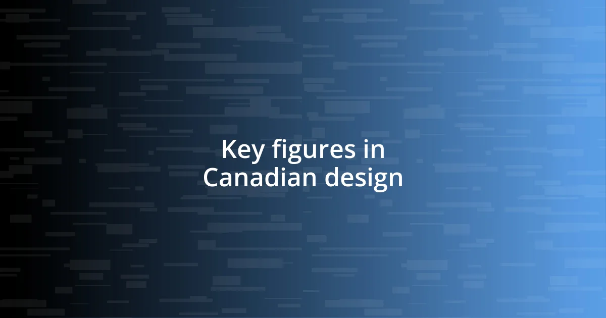 Key figures in Canadian design