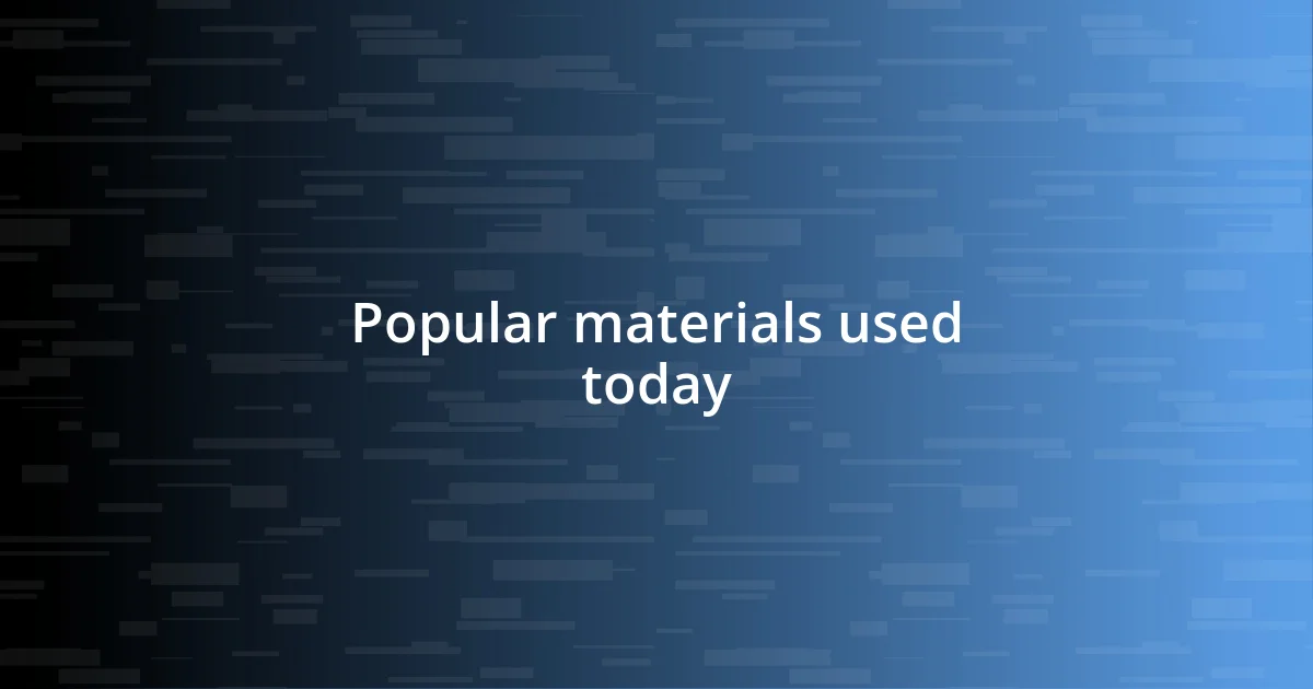 Popular materials used today