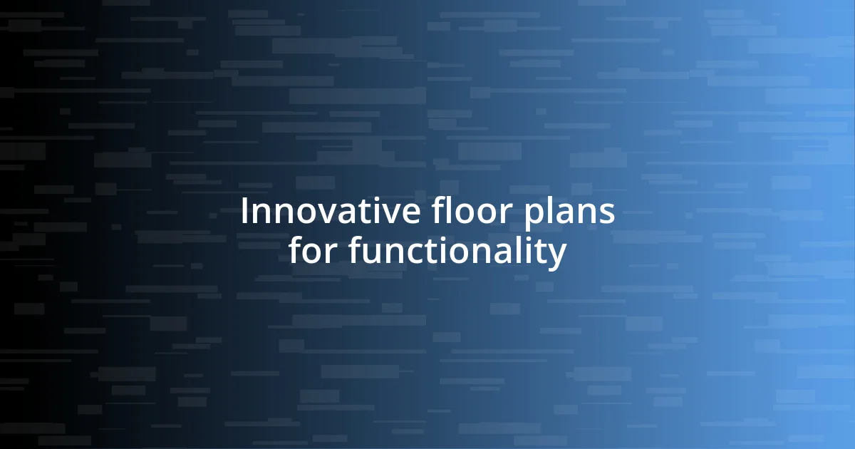 Innovative floor plans for functionality