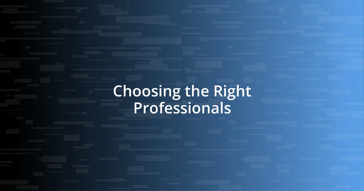 Choosing the Right Professionals