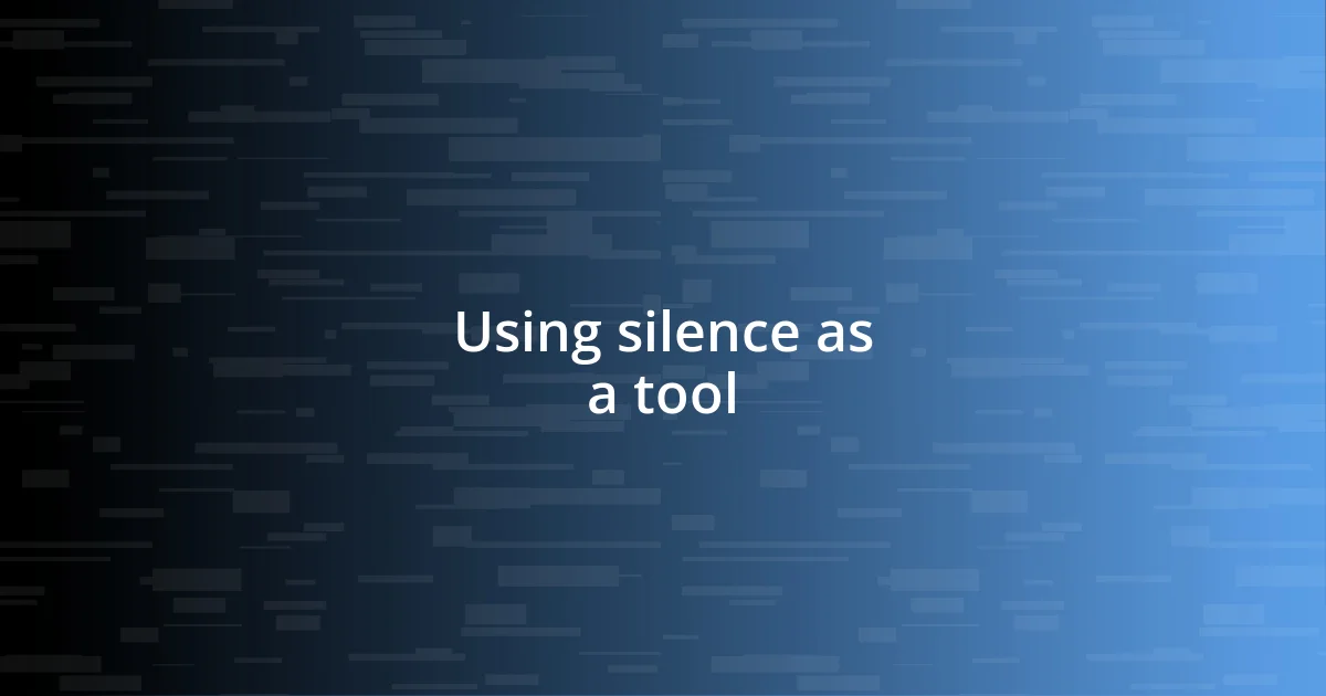 Using silence as a tool