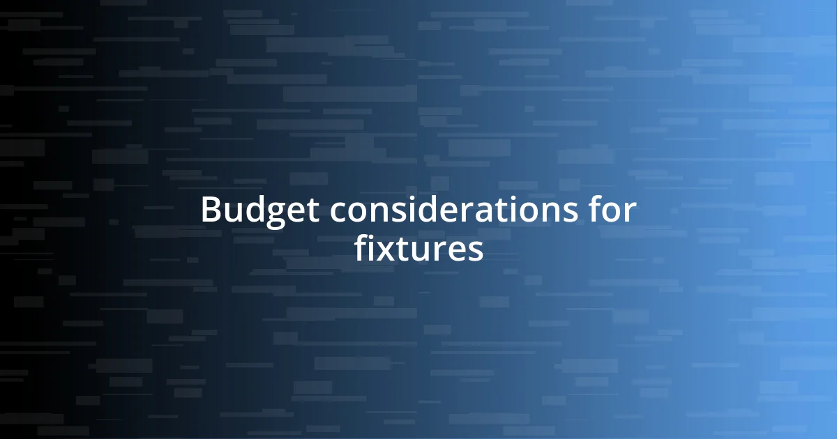 Budget considerations for fixtures